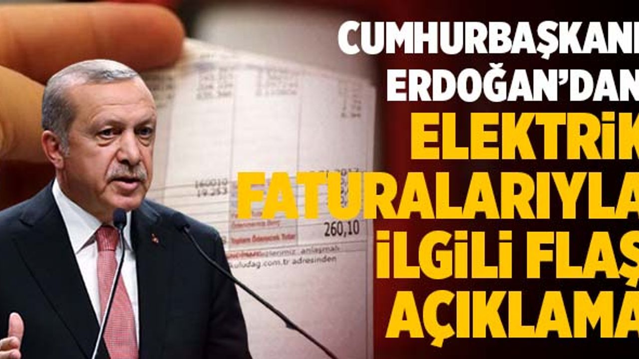 Cumhurbaşkanı Erdoğan’dan Elektrik Faturalarıyla İlgili Flaş Açıklama