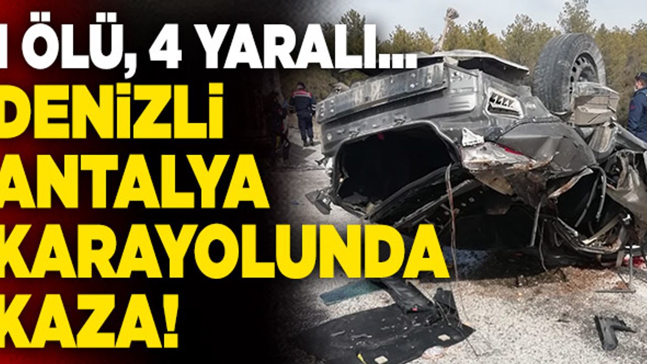 Denizli Antalya Karayolunda Kaza! 1 Ölü, 4 Yaralı…