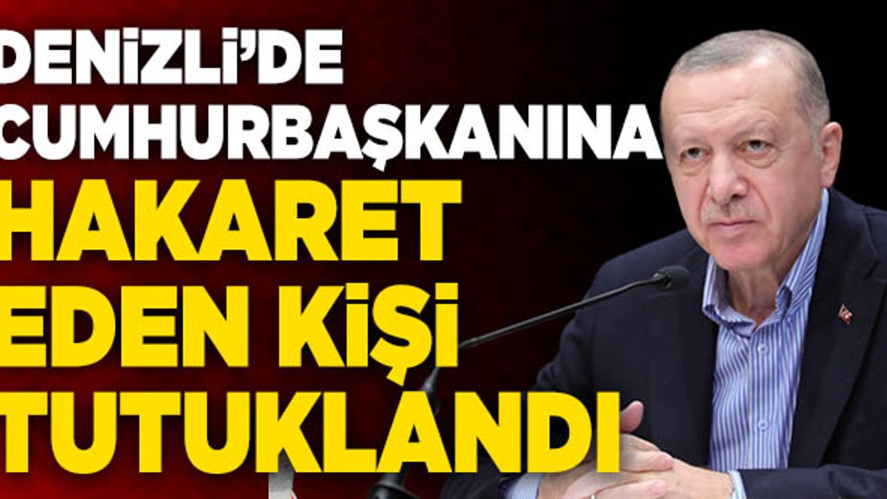 Denizli’de Cumhurbaşkanına Hakaret Eden Kişi Tutuklandı