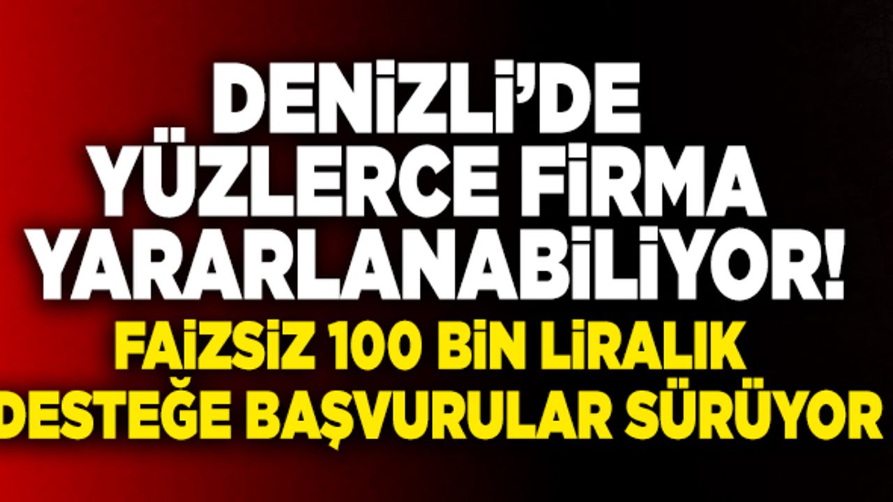 Denizli’de Faizsiz 100 Bin Liralık Desteğe Başvurular Sürüyor