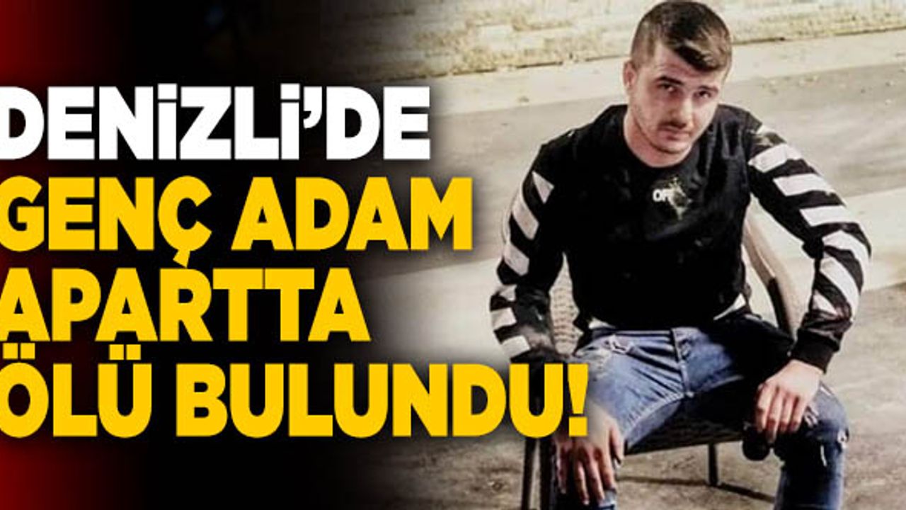 Denizli’de Genç Adam Apartta Ölü Bulundu!