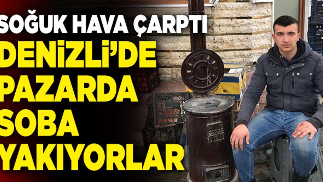 Denizli’de Pazarcı Esnafı Sobayla Isınıyor