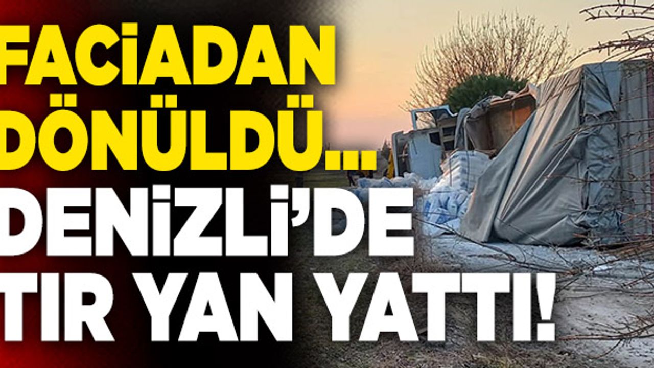 Denizli’de Seyir Halindeki Tır Yan Yattı!