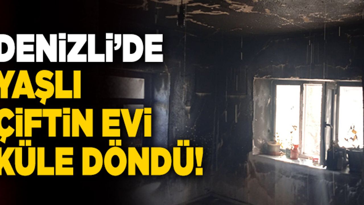 Denizli’de Yaşlı Çiftin Evi Küle Döndü!