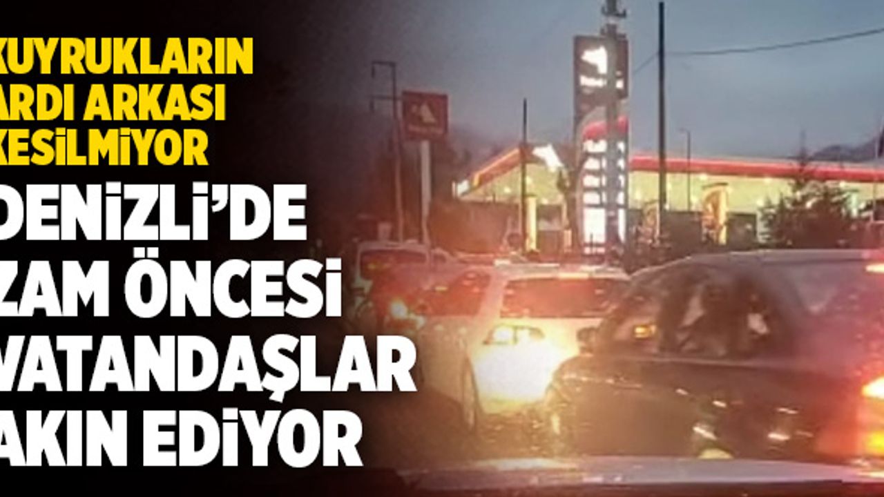 Denizli’de Zam Öncesi Vatandaşlar İstasyonlara Akın Ediyor