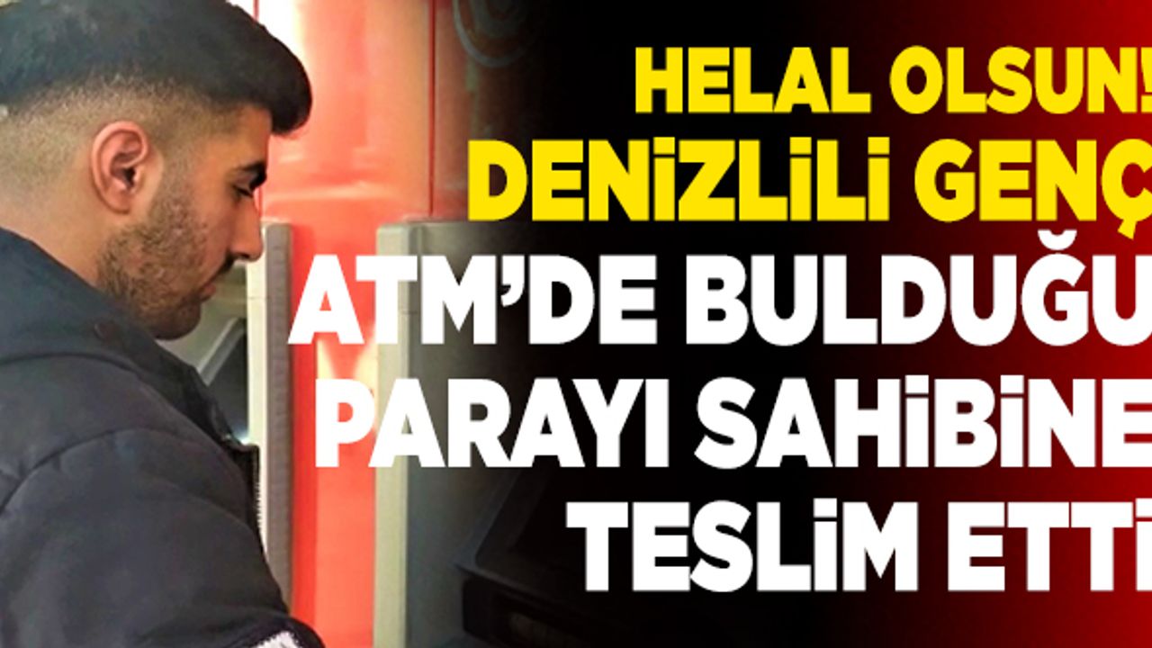 Denizlili Genç ATM’de Bulduğu Parayı Sahibine Teslim Etti