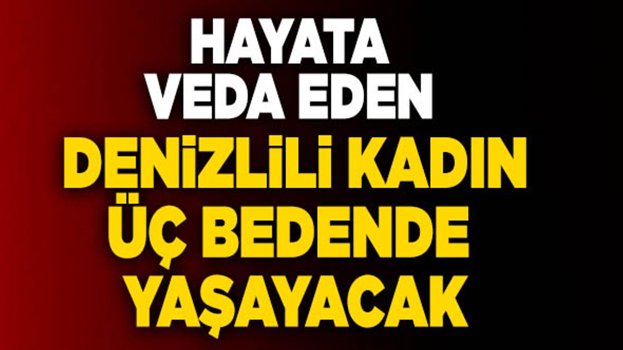 Hayata Veda Eden Denizlili Kadın Üç Bedende Yaşayacak