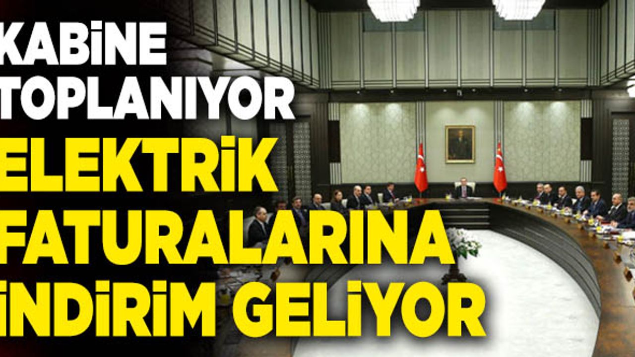 Kabine Toplanıyor… Elektrik Faturalarına İndirim Geliyor!
