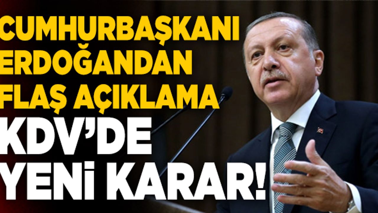 KDV’de Yeni Karar! Cumhurbaşkanı Erdoğan Açıkladı!