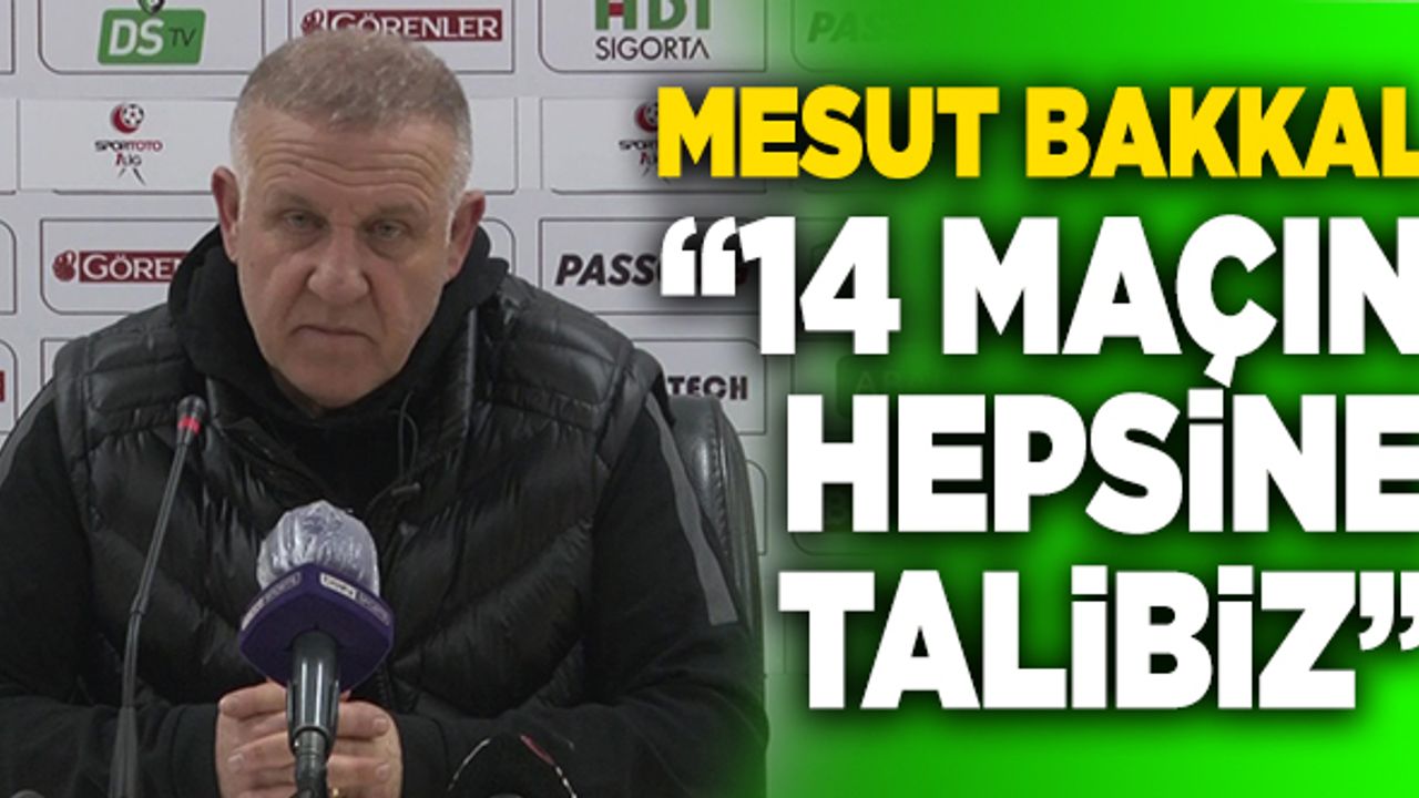 Mesut Bakkal: “Önümüzdeki 14 Maçın Hepsine Talibiz”