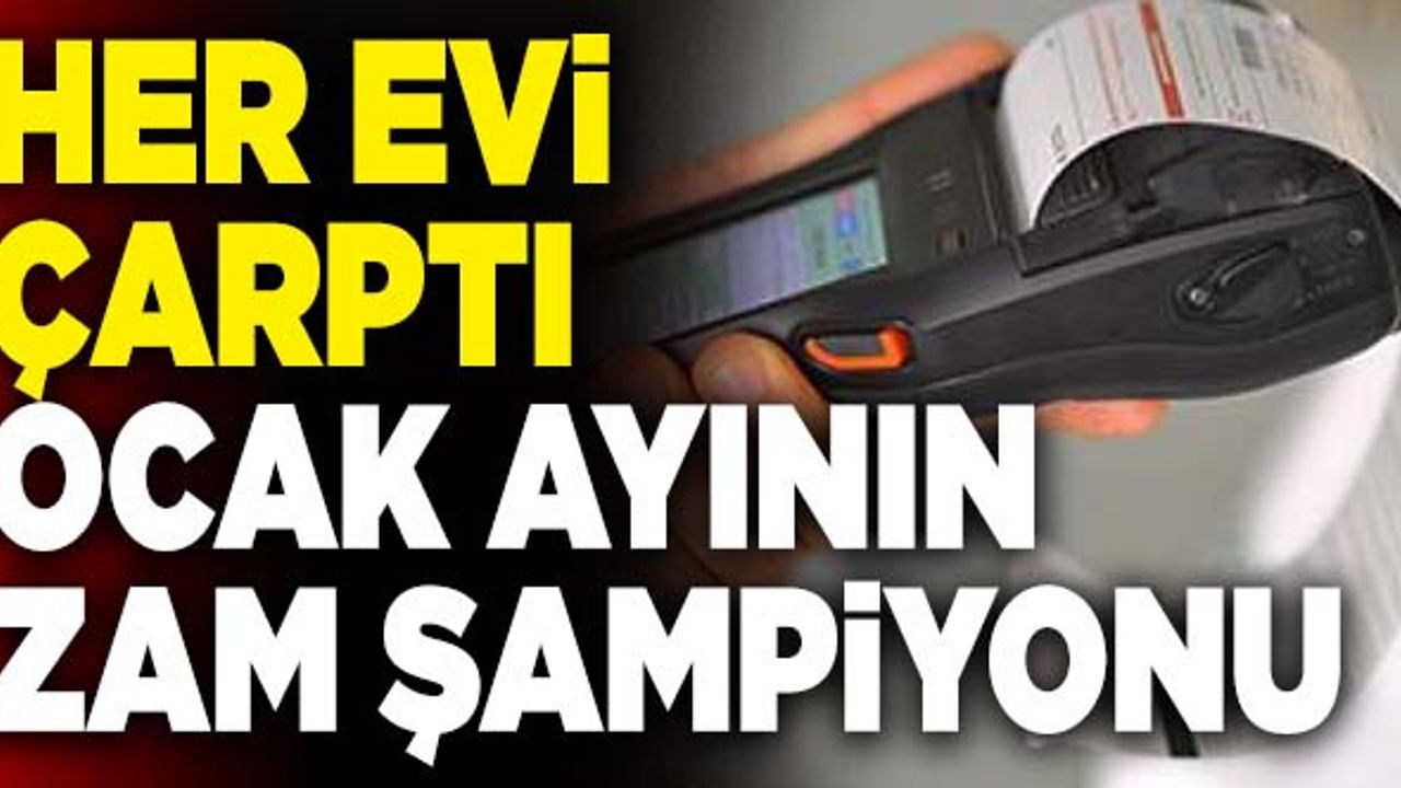 Ocak Ayının Zam Şampiyonu! Her Evi Çarptı…