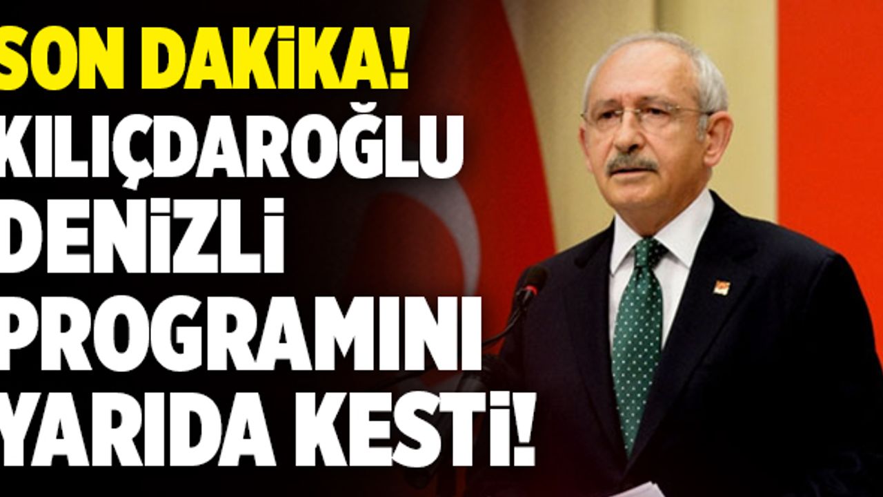 Son Dakika: Kemal Kılıçdaroğlu Denizli Programını Yarıda Kesti!