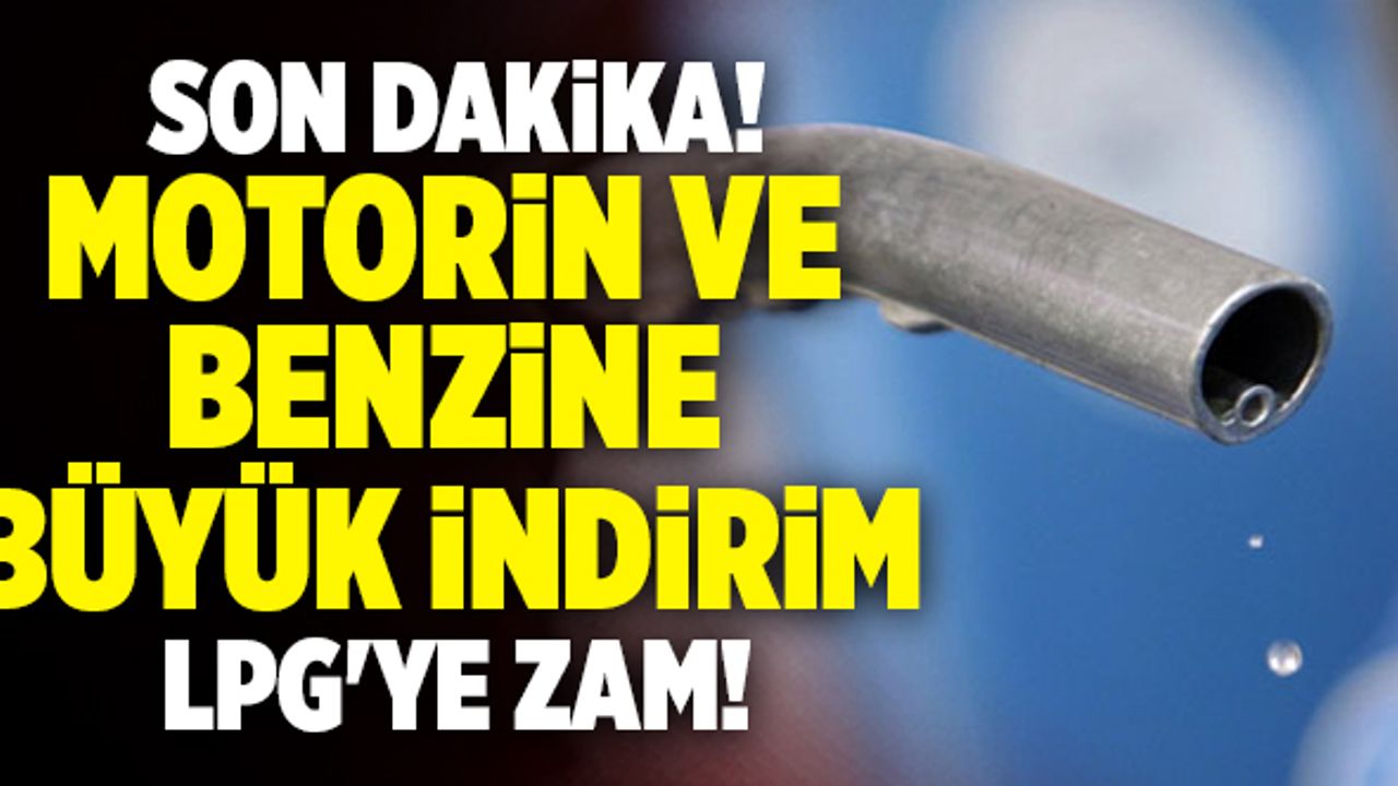 Son Dakika: Motorin ve Benzine Büyük İndirim, LPG'ye Zam!