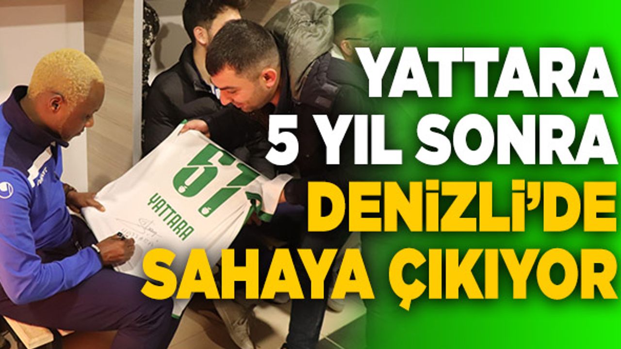 Yattara 5 Yıl Sonra Denizli’de Sahaya Çıkıyor