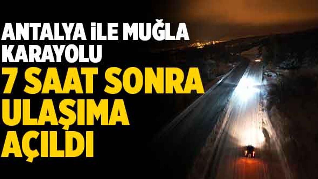 Antalya İle Muğla Karayolu 7 Saat Sonra Ulaşıma Açıldı