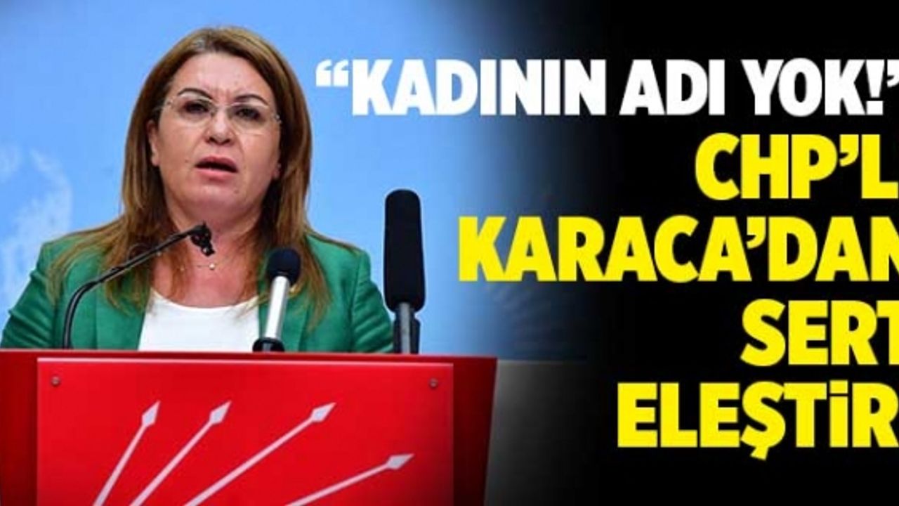 CHP’li Karaca’dan Sert Eleştiri; “Kadının Adı Yok!”