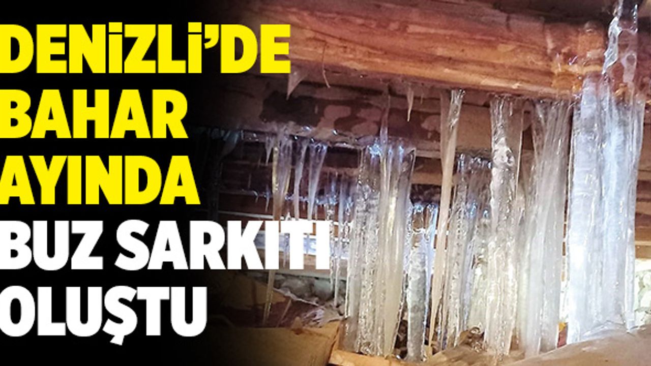 Denizli’de Bahar Ayında Buz Sarkıtı Oluştu