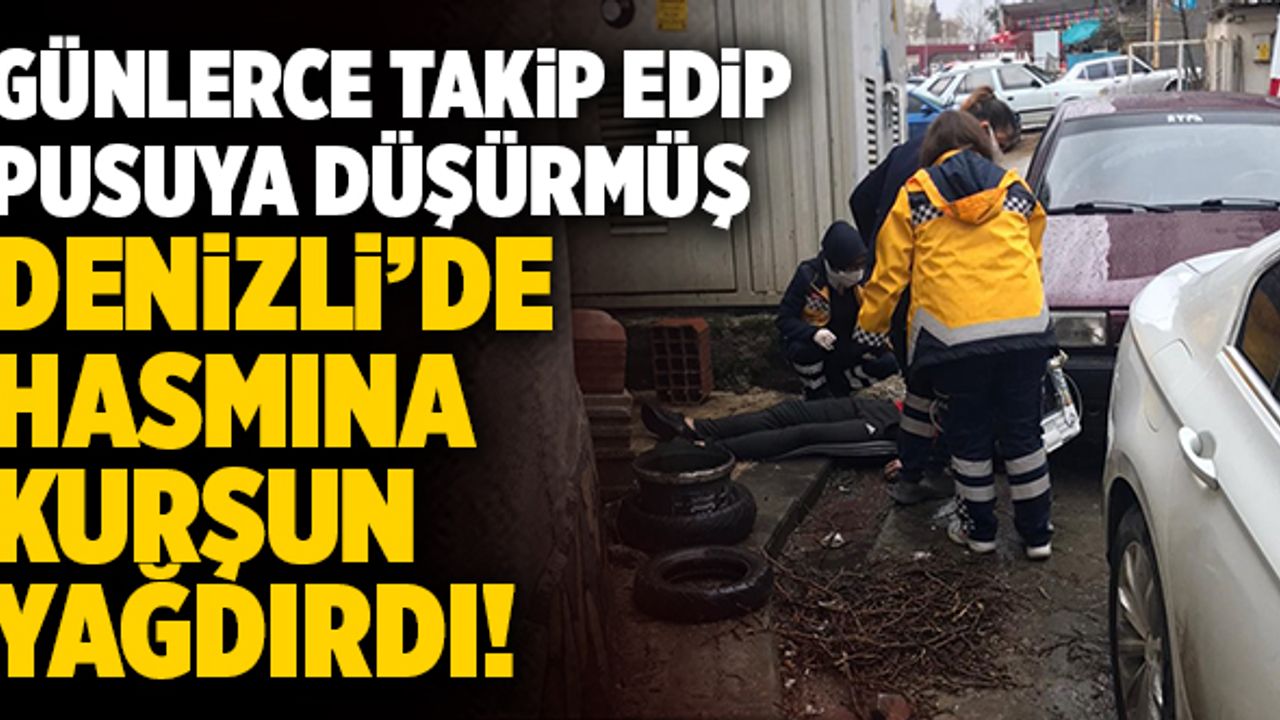 Denizli’de Pusu Kurup Hasmına Kurşun Yağdırdı
