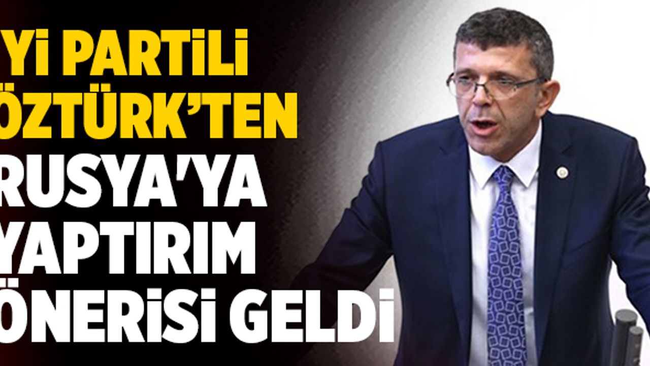 İYİ Partili Denizli Milletvekili Yasin Öztürk’ten Rusya'ya Yaptırım Önerisi