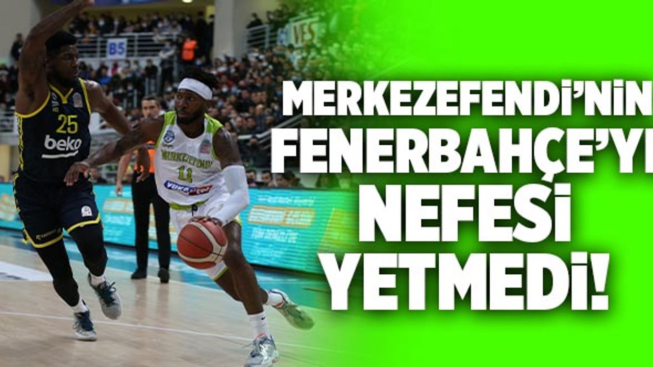 Merkezefendi’nin Fenerbahçe Beko’ya Nefesi Yetmedi! 76-82