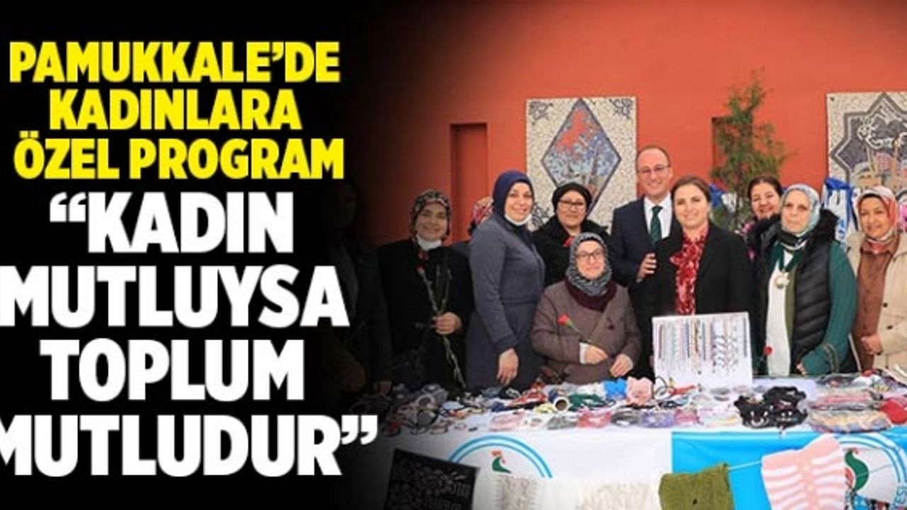 Pamukkale Belediye Başkanı Avni Örki; “Kadın Mutluysa, Toplum Mutludur”