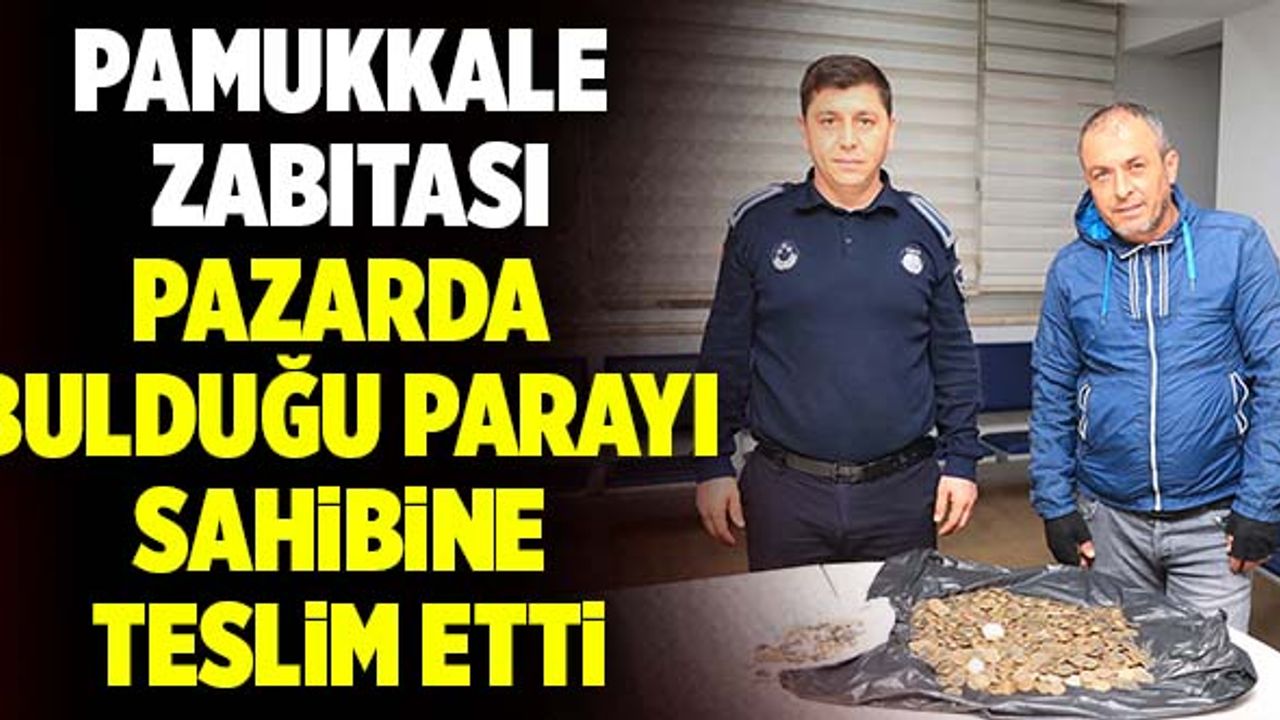 Pamukkale Zabıtası Pazarda Bulduğu Parayı Sahibine Teslim Etti