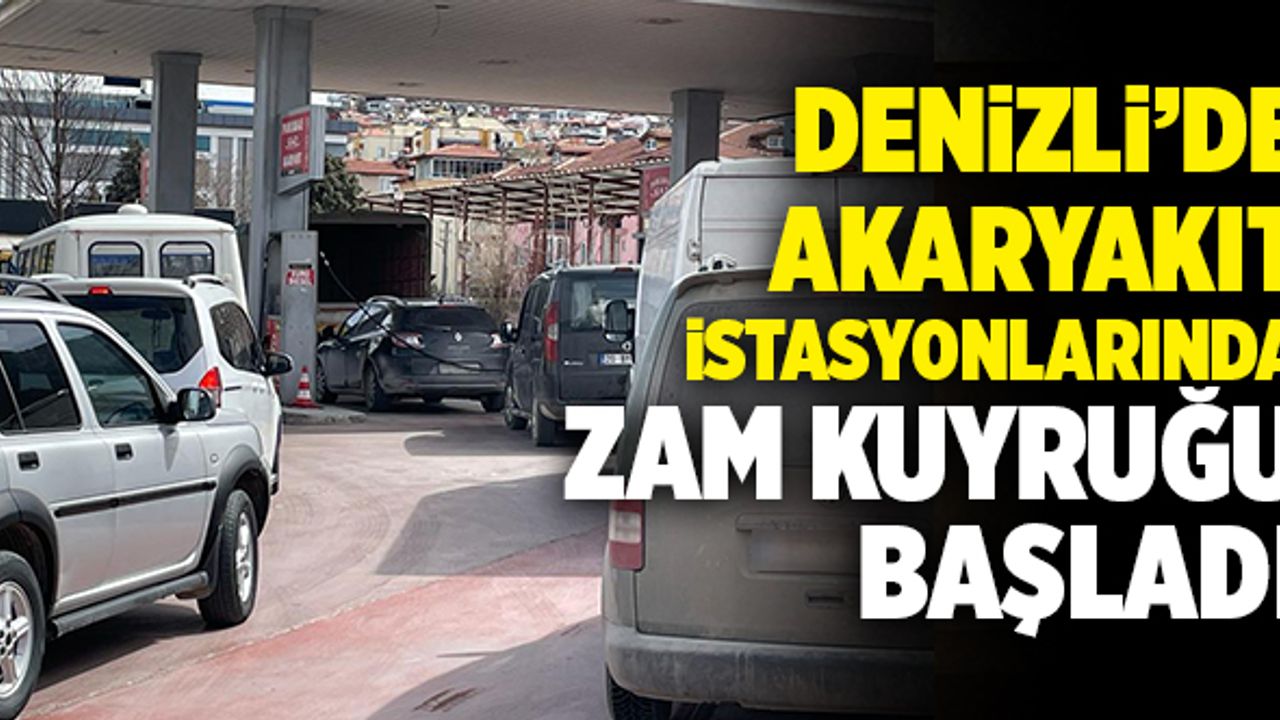Son Dakika: Denizli’de Akaryakıt İstasyonlarında Zam Kuyruğu Başladı
