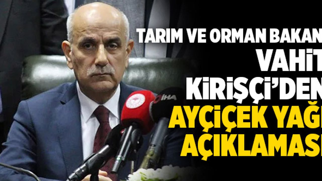 Tarım Ve Orman Bakanı Vahit Kirişçi’den Ayçiçek Yağı Açıklaması