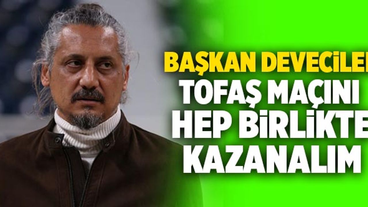 Veli Deveciler; “TOFAŞ Maçını Hep Birlikte Kazanalım”