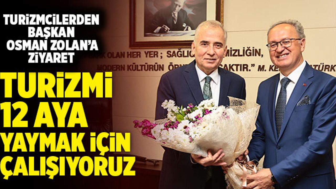 Başkan Osman Zolan; "Turizmi 12 Aya Yaymak İçin Çalışıyoruz"