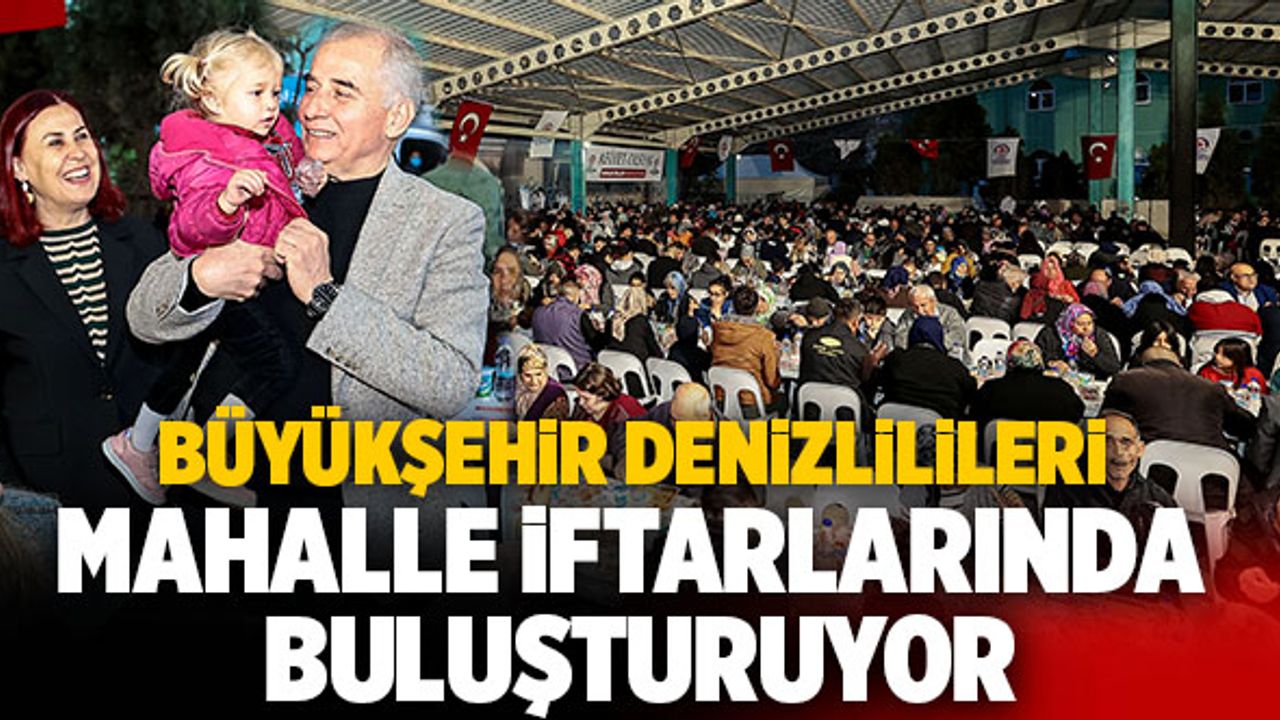 Büyükşehir Denizlilileri Mahalle İftarlarında Buluşturuyor