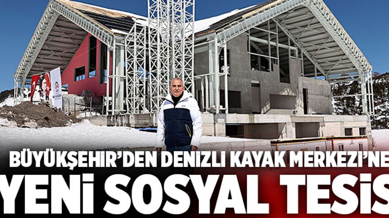 Büyükşehir’den Denizli Kayak Merkezi’ne Yeni Sosyal Tesis