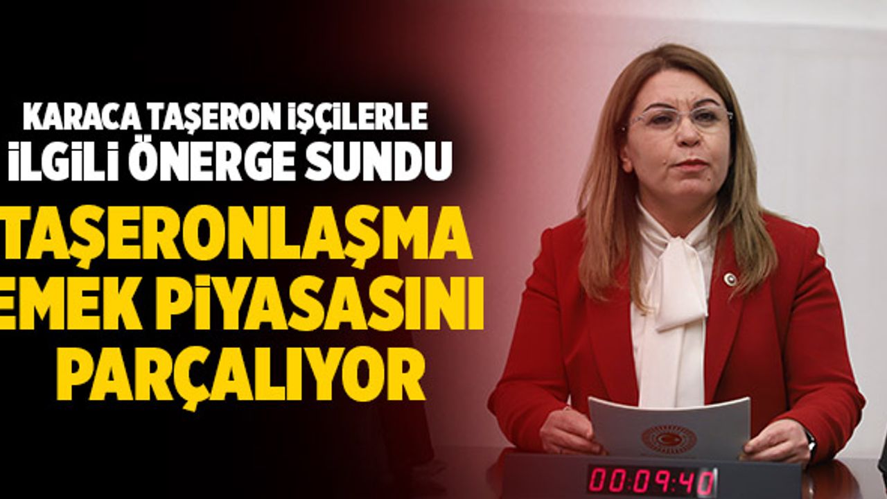 CHP’li Karaca; “Taşeronlaşma Emek Piyasasını Parçalıyor”