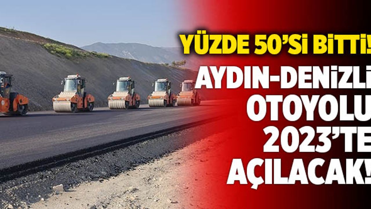 Denizli-Aydın Otoyolu 2023’te Açılacak! Yüzde 50’si Tamamlandı