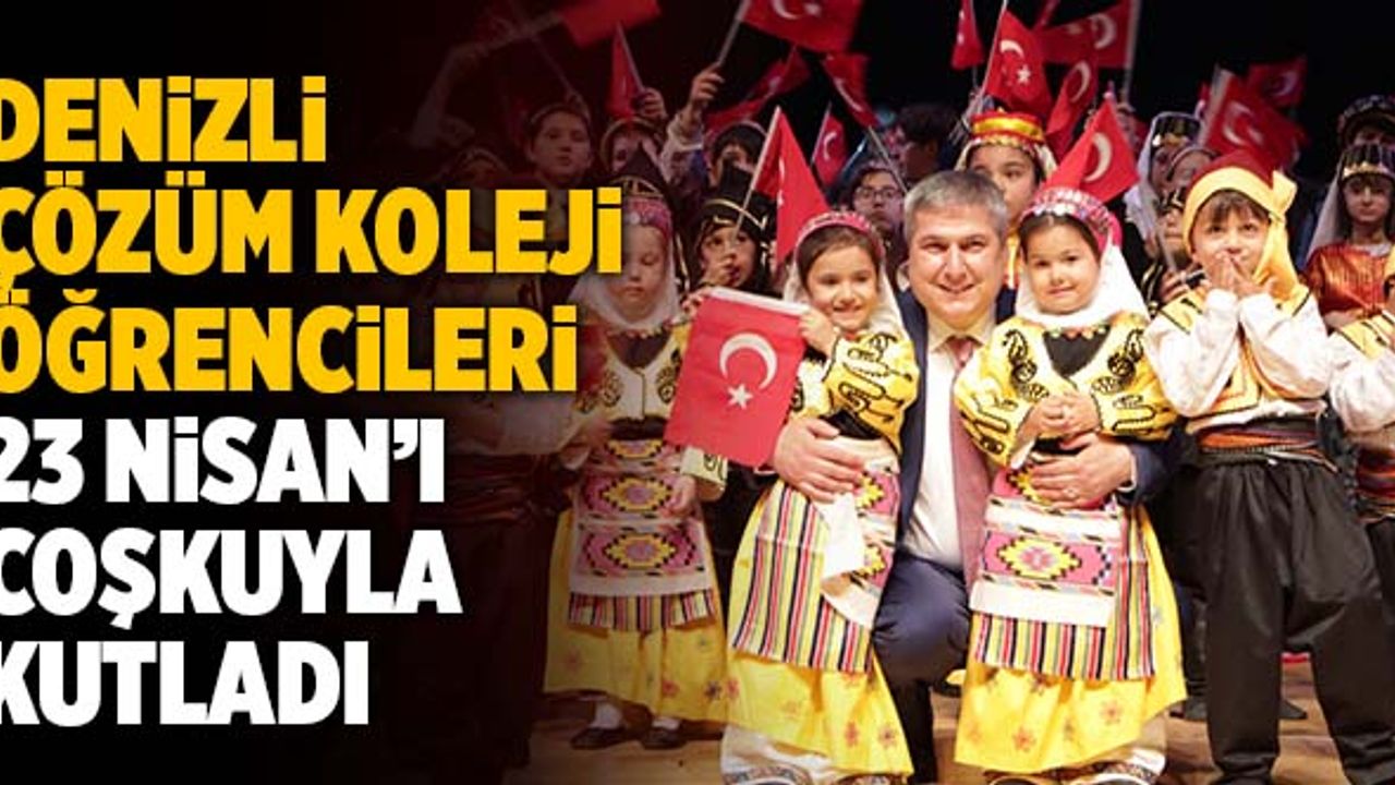 Denizli Çözüm Koleji Öğrencileri 23 Nisan’ı Coşkuyla Kutladı