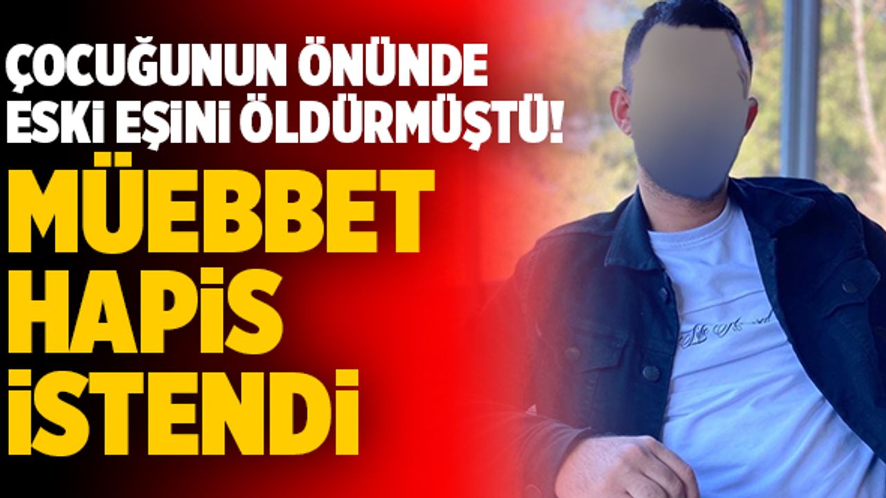 Denizli’de Çocuğunun Önünde Eski Eşini Öldüren Cani İçin Müebbet Hapis İstendi