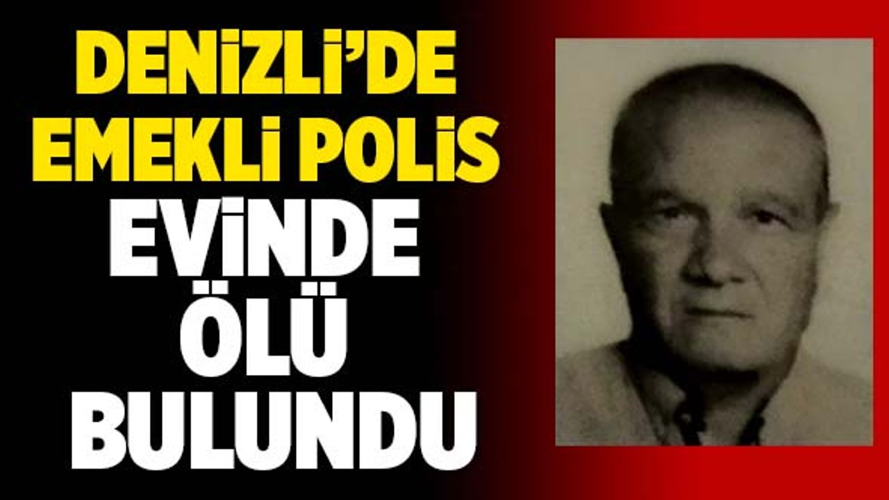 Denizli’de Emekli Polis Evinde Ölü Bulundu