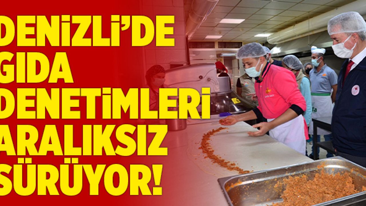 Denizli’de Gıda Denetimleri Aralıksız Sürüyor!