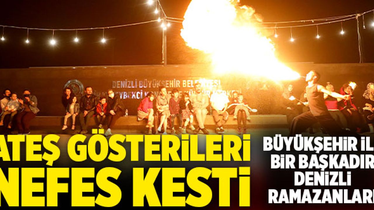 Denizli’de Ramazan Etkinliklerinde Ateş Gösterileri Nefes Kesti