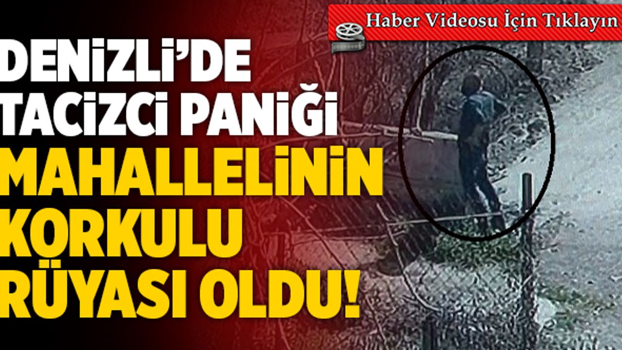 Denizli’de Tacizci Sapık Mahallelinin Korkulu Rüyası Oldu!