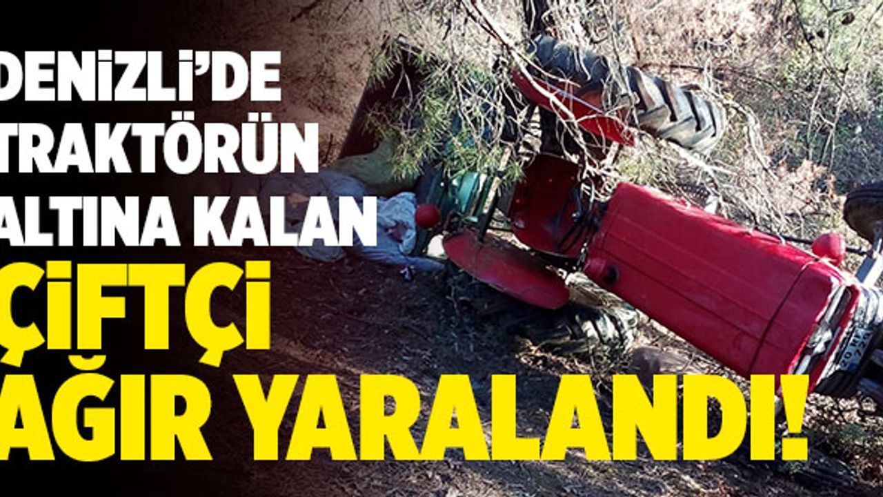 Denizli’de Traktörün Altına Kalan Çiftçi Ağır Yaralandı!
