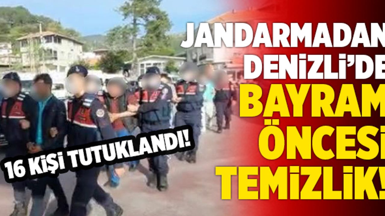 Jandarmadan Denizli’de Bayram Öncesi Temizlik!  16 Kişi Tutuklandı!