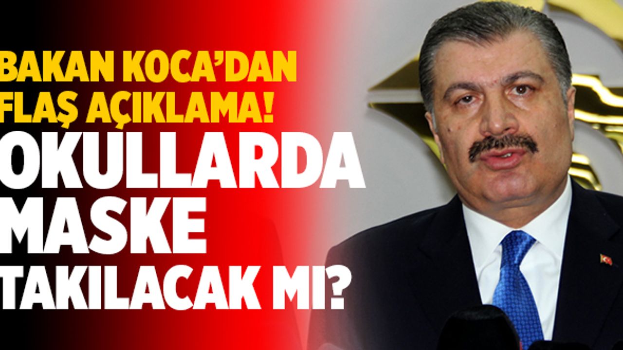 Okullarda Maske Takılacak Mı? Sağlık Bakanı Fahrettin Koca Açıkladı!
