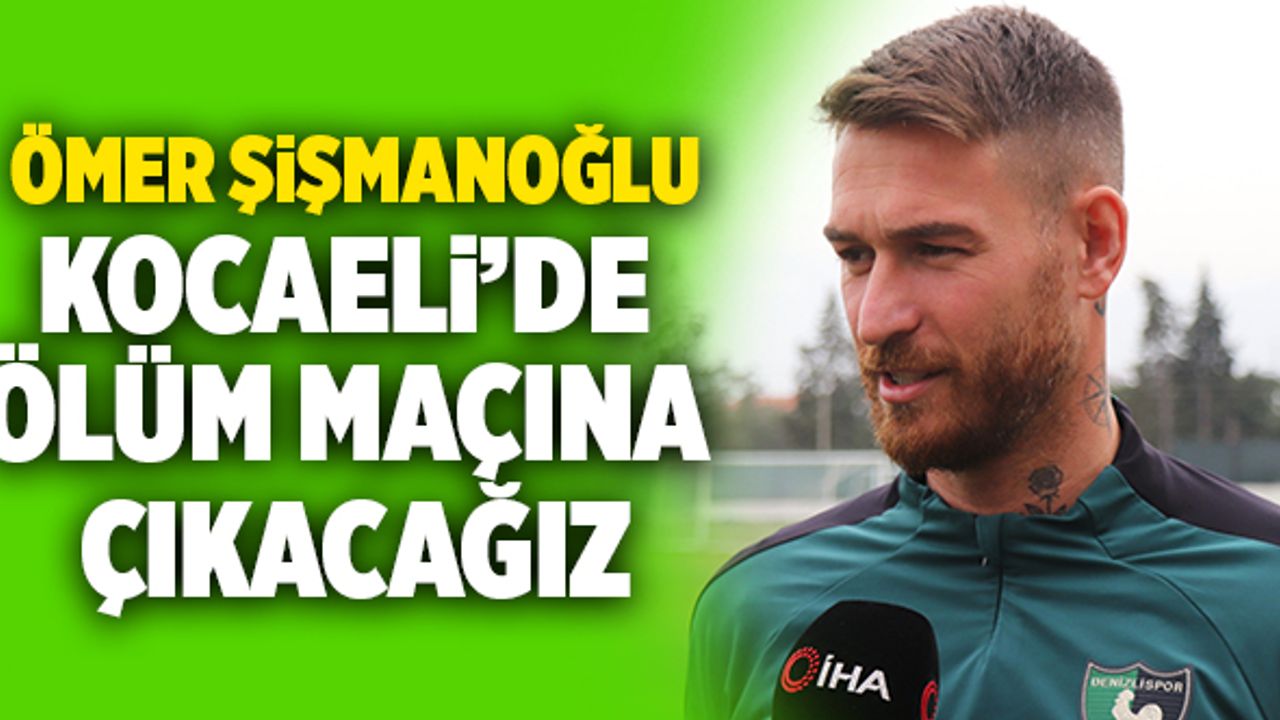 Ömer Şişmanoğlu; “Kocaeli’de Ölüm Maçına Çıkacağız”