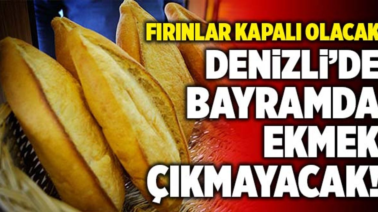 Son Dakika: Denizli’de Bayramda Ekmek Çıkmayacak!