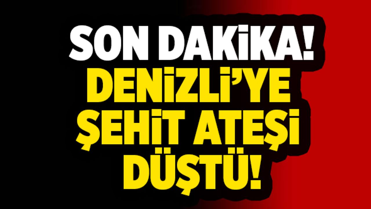Son Dakika: Denizli’ye Şehit Ateşi Düştü!