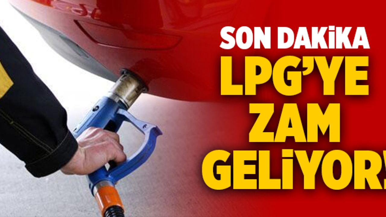 Son Dakika: LPG’ye Zam Geliyor!