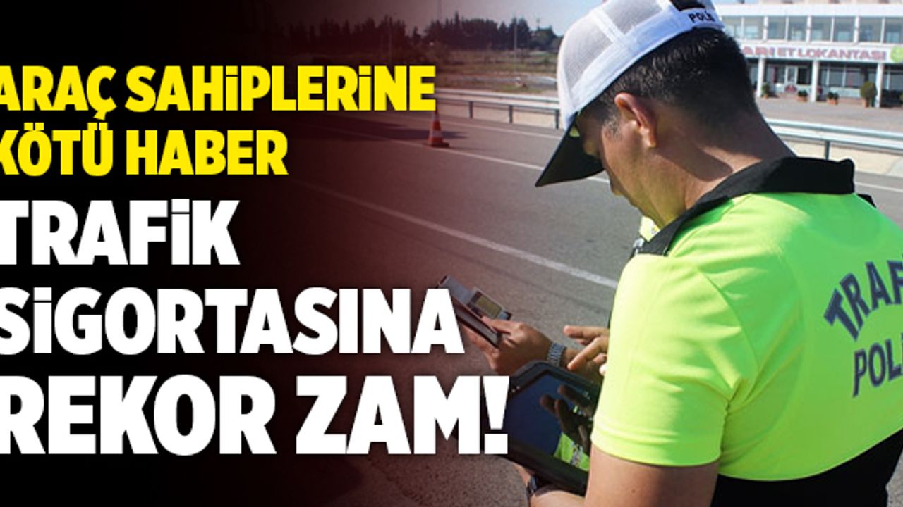 Trafik Sigortasına Rekor Zam! Araç Sahiplerine Kötü Haber