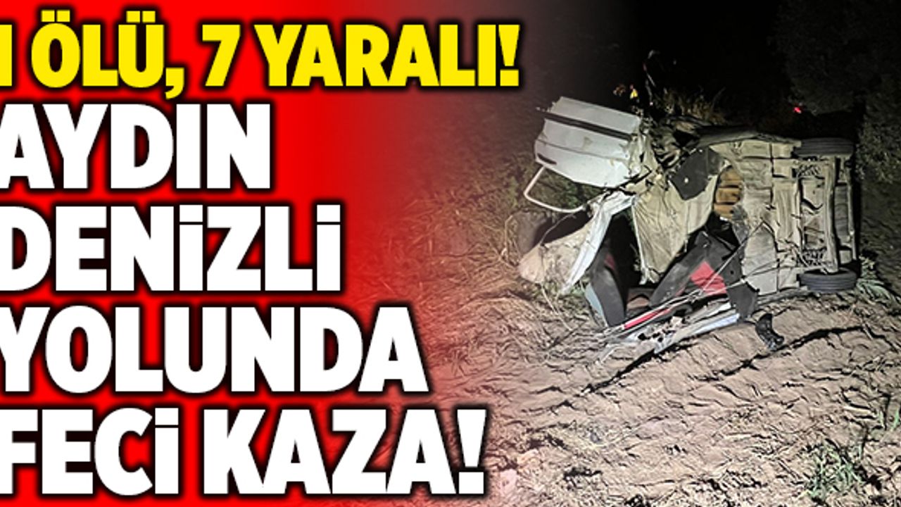 Aydın-Denizli Yolunda Feci Kaza! 1 Ölü, 7 Yaralı