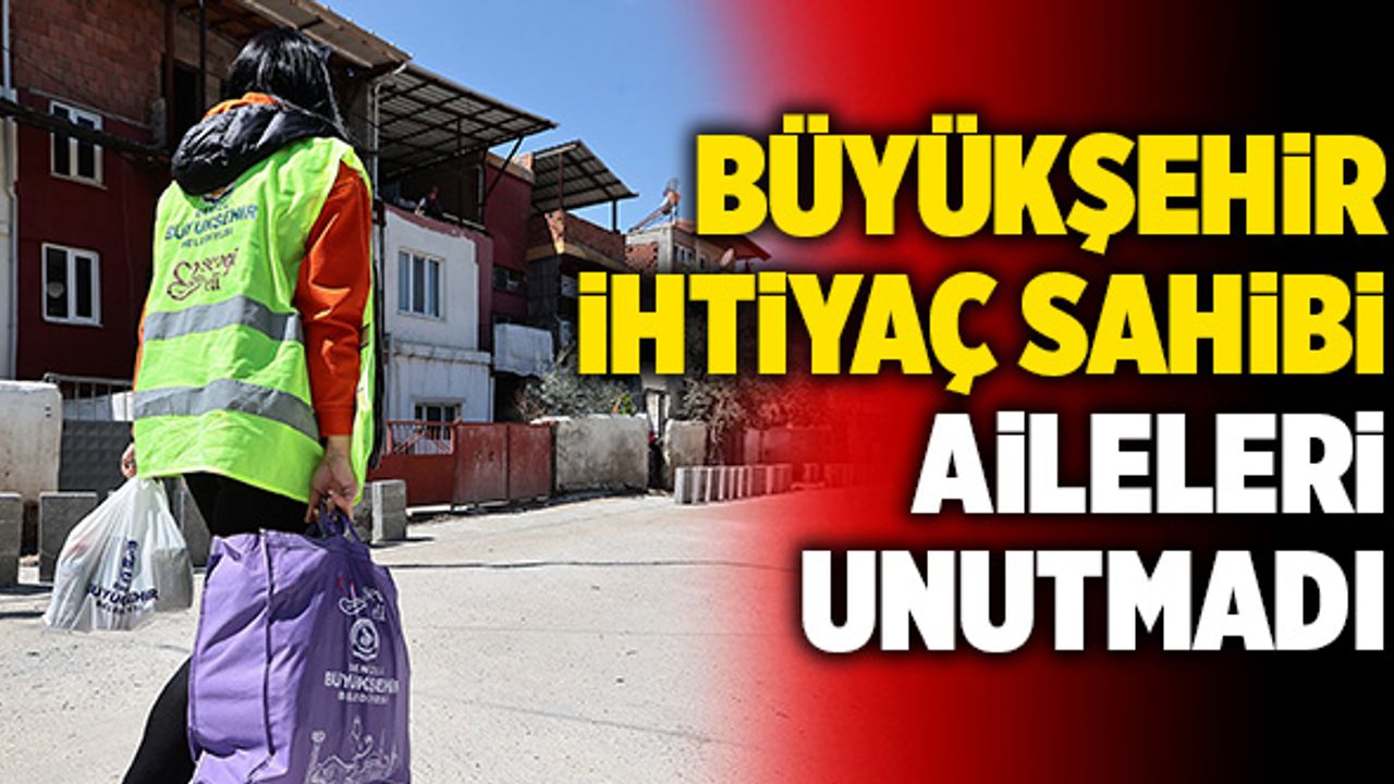 Denizli Büyükşehir İhtiyaç Sahibi Aileleri Unutmadı